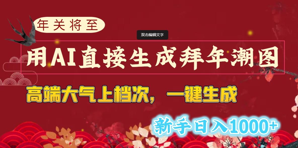 (8630期)年关将至,用AI直接生成拜年潮图,高端大气上档次 一键生成,新手日入1000+-禾谷轻创网