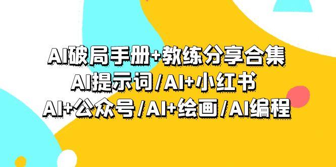(9351期)AI破局手册+教练分享合集：AI提示词/AI+小红书 /AI+公众号/AI+绘画/AI编程-禾谷轻创网