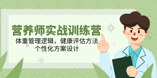 营养师实战训练营，体重管理逻辑，健康评估方法，个性化方案设计-禾谷轻创网