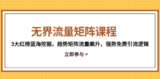 无界流量矩阵课程,3大红榜蓝海挖掘,趋势矩阵流量飙升,强势免费引流逻辑-禾谷轻创网