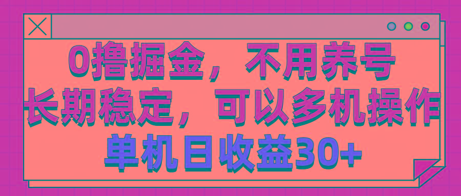0撸掘金，不用养号，长期稳定，可以多机操作，单机日收益30+-禾谷轻创网