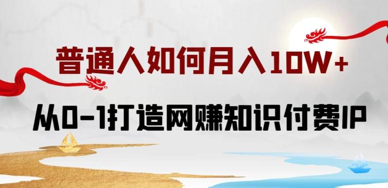普通人如何打造知识付费IP月入10W+，从0-1打造网赚知识付费IP，小白喂饭级教程【揭秘】-禾谷轻创网
