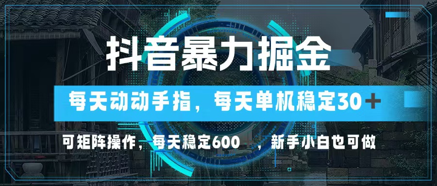 抖音暴力掘金，动动手指就可以，单机30+，可矩阵操作，每天稳定600+，…-禾谷轻创网