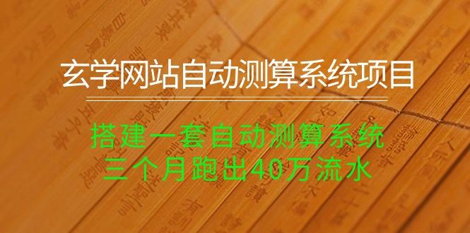 玄学网站自动测算系统项目：搭建一套自动测算系统，三个月跑出40万流水-禾谷轻创网