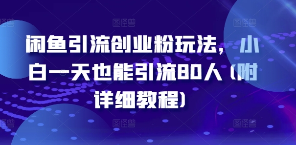 闲鱼引流创业粉玩法，小白一天也能引流80人(附详细教程)-禾谷轻创网