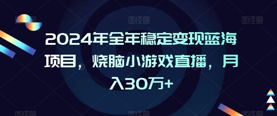 2024年全年稳定变现蓝海项目，烧脑小游戏直播，月入30万+【揭秘】-禾谷轻创网