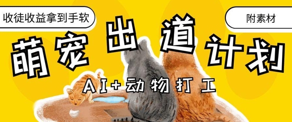 AI+动物打工，治愈系萌宠出道计划，收徒变现到手软-禾谷轻创网