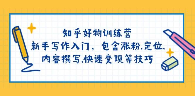 知乎好物训练营：新手写作入门，包含涨粉，定位，内容撰写，快速变现等技巧-禾谷轻创网