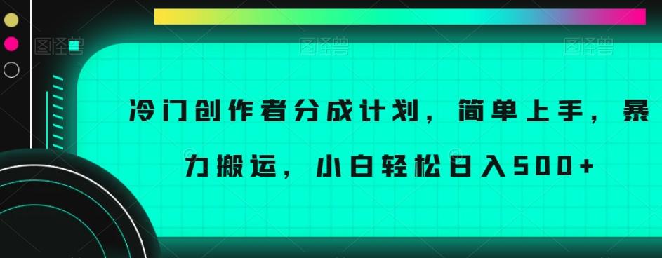 冷门创作者分成计划，简单上手，暴力搬运，小白轻松日入500+【揭秘】-禾谷轻创网