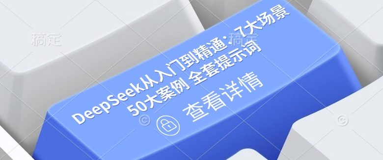 DeepSeek从入门到精通：7大场景 50大案例 全套提示词【文档】-禾谷轻创网
