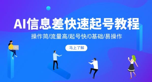 AI信息差快速起号教程，操作简/流量高/起号快/0基础/易操作-禾谷轻创网