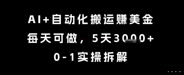 AI+自动化搬运挣美金，每天可做，5天3k+，0-1实操拆解【揭秘】-禾谷轻创网