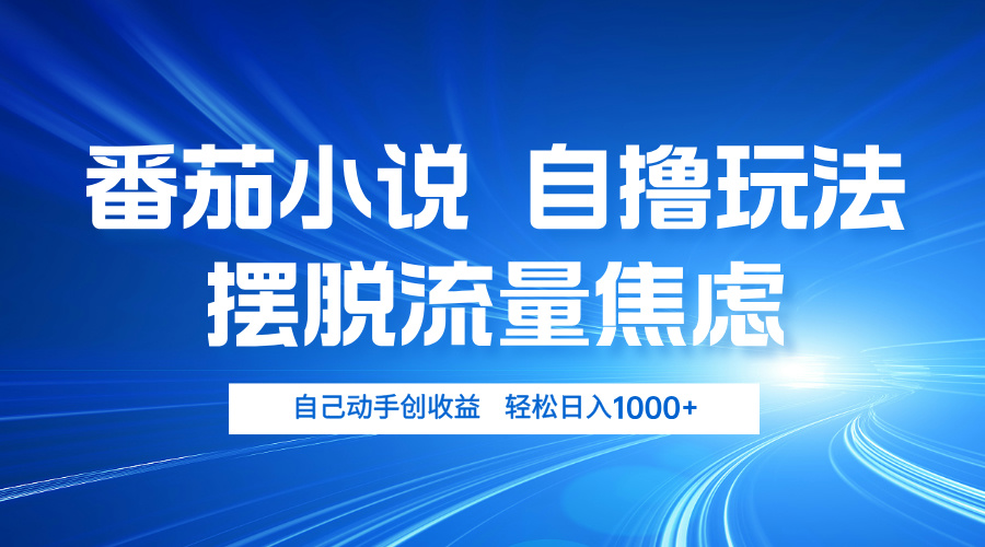 番茄小说自撸玩法 摆脱流量焦虑 日入1000+-禾谷轻创网