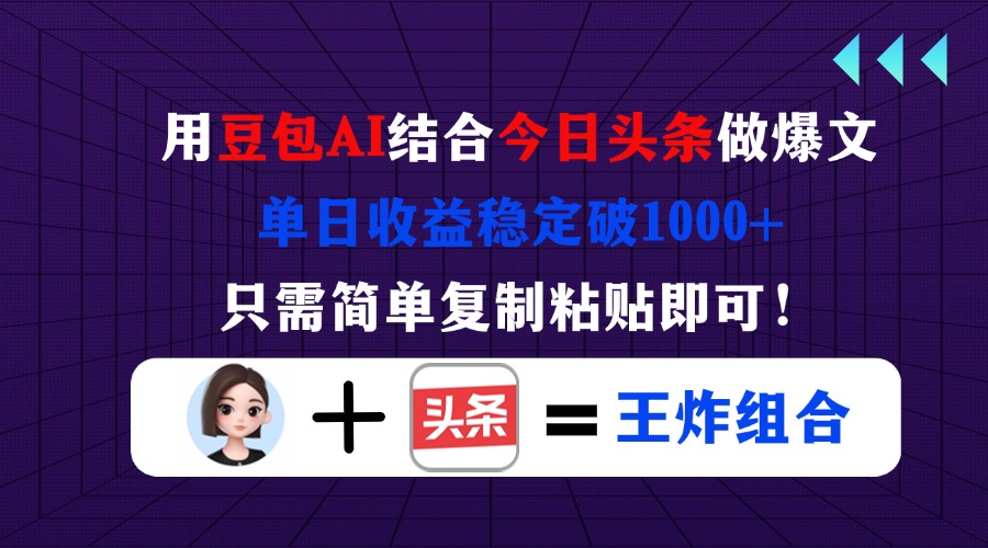 用豆包结合今日头条做爆文，单日收益稳定破1000+，只需简单复制粘贴即可！-禾谷轻创网