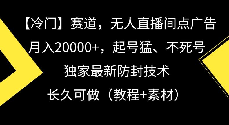 冷门赛道，无人直播间点广告，月入20000+，起号猛、不死号，独家最新防封技术【揭秘】-禾谷轻创网