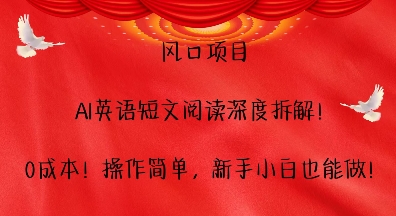 风口项目，AI英语短文阅读深度拆解，0成本，操作简单，新手小白也能做-禾谷轻创网