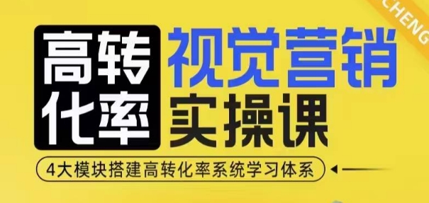 高转化率·视觉营销实操课，4大模块搭建高转化率系统学习体系-禾谷轻创网