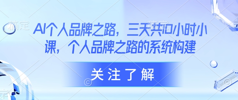 AI个人品牌之路，​三天共10小时小课，个人品牌之路的系统构建-禾谷轻创网