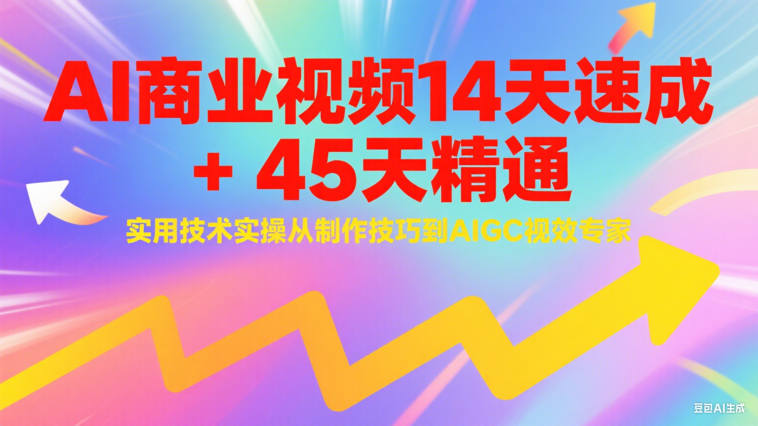 AI商业视频14天速成+45天精通实用技术实操，从制作技巧到AIGC视效专家-禾谷轻创网
