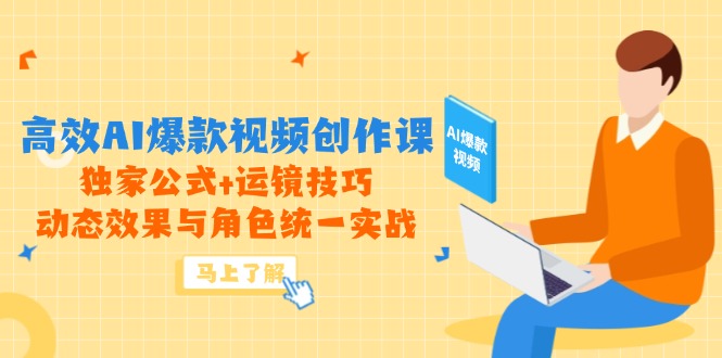 高效AI爆款视频创作课，独家公式+运镜技巧，动态效果与角色统一实战-禾谷轻创网