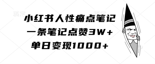 小红书人性痛点笔记，一条笔记点赞3W+，单日变现1k-禾谷轻创网