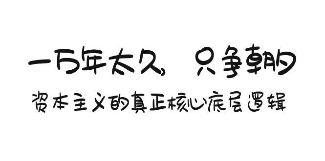 某付费文章《一万年太久，只争朝夕：资本主义的真正核心底层逻辑》-禾谷轻创网