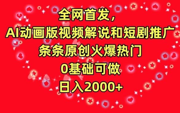全网首发，AI动画版视频解说和短剧推广，条条原创火爆热门，0基础可做，日入2000+【揭秘】-禾谷轻创网