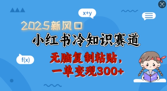 2025新风口，小红书冷知识赛道，无脑复制粘贴，一单变现300+-禾谷轻创网