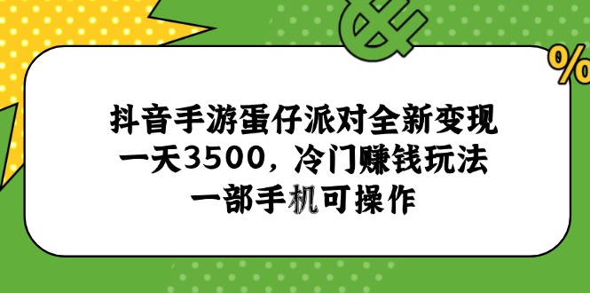 抖音手游蛋仔派对全新变现，一天3500，冷门赚钱玩法，一部手机可操作-禾谷轻创网