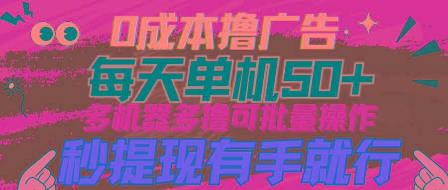 (9999期)0成本撸广告  每天单机50+， 多机器多撸可批量操作，秒提现有手就行-禾谷轻创网