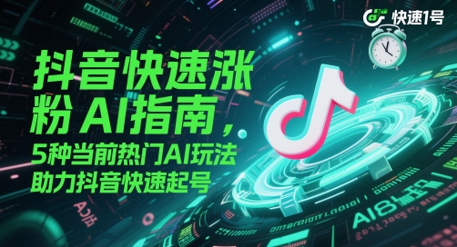 抖音快速涨粉AI指南，5种当前热门AI玩法，助力抖音快速起号-禾谷轻创网