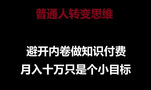 普通人转变思维，避开内卷做知识付费，月入十万只是一个小目标【揭秘】-禾谷轻创网