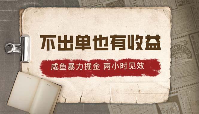 2024咸鱼暴力掘金，不出单也有收益，两小时见效，当天突破500+-禾谷轻创网