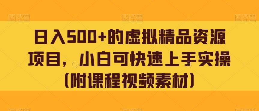 日入500+的虚拟精品资源项目，小白可快速上手实操（附课程视频素材）-禾谷轻创网