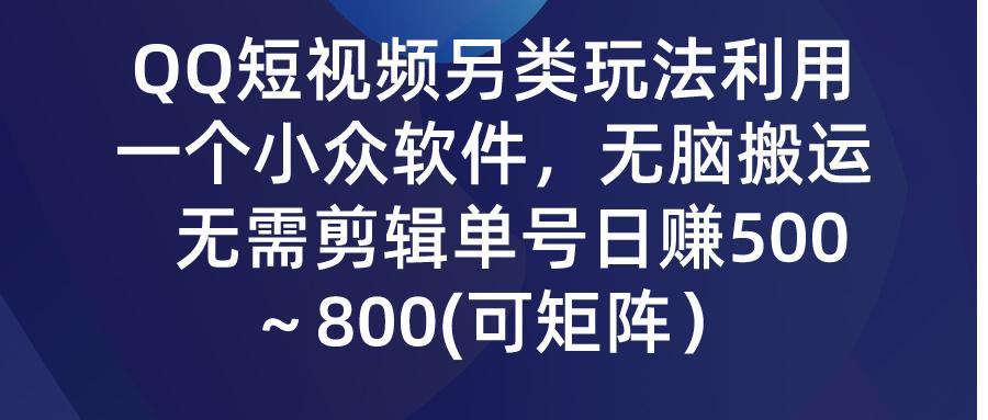 (9492期)QQ短视频另类玩法，利用一个小众软件，无脑搬运，无需剪辑单号日赚500～…-禾谷轻创网