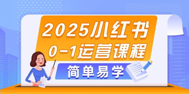 2025小红书0-1运营课程，选品、素材、笔记制作与发布技巧-禾谷轻创网