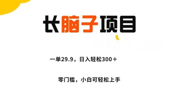 长脑子项目，一单29.9，日入轻松300＋，零门槛操作-禾谷轻创网