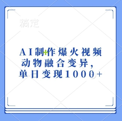 AI制作爆火视频，动物融合变异，单日变现1k-禾谷轻创网