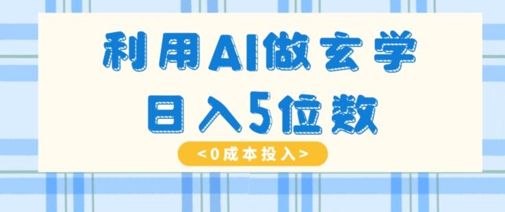 利用AI做玄学，简单操作，暴力掘金，小白月入5万+【揭秘】-禾谷轻创网