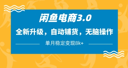 闲鱼电商3.0，全新升级，自动铺货，无脑操作，单月稳定变现8k+【揭秘】-禾谷轻创网