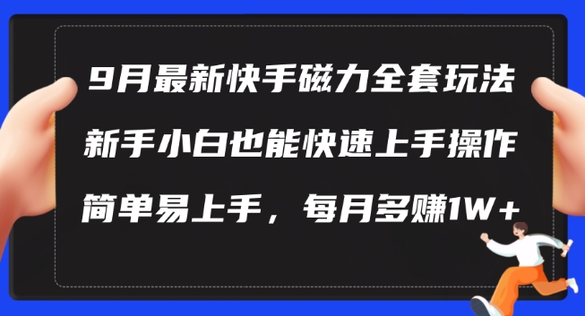 9月最新快手磁力玩法，新手小白也能操作，简单易上手，每月多赚1W+【揭秘】-禾谷轻创网