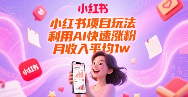 小红书项目玩法，利用AI快速涨粉，月收入平均1w+-禾谷轻创网