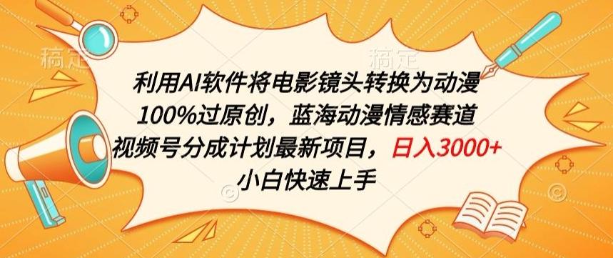 利用AI将电影镜头转换为动漫100%过原创，蓝海动漫情感赛道，视频号分成计划最新项目【揭秘】-禾谷轻创网
