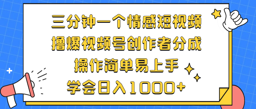 三分钟一个情感短视频，撸爆视频号创作者分成 操作简单易上手，学会...-禾谷轻创网