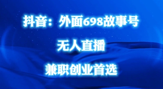 外面698的抖音民间故事号无人直播，全民都可操作，不需要直人出镜【揭秘】-禾谷轻创网