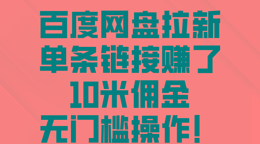 百度网盘拉新，单条链接赚了10米佣金，无门槛操作！-禾谷轻创网