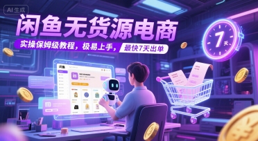 闲鱼无货源电商，实操保姆级教程，极易上手，最快7天出单-禾谷轻创网