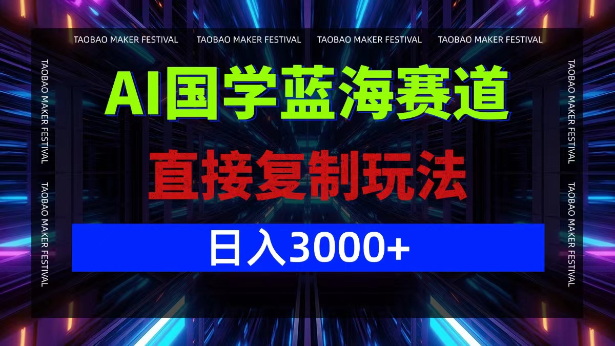 AI国学蓝海赛道，直接复制玩法，轻松日入3000+-禾谷轻创网