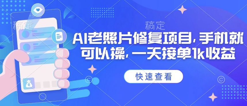 25年最新AI老照片修复项目，手机就可以操，一天接单1k收益-禾谷轻创网