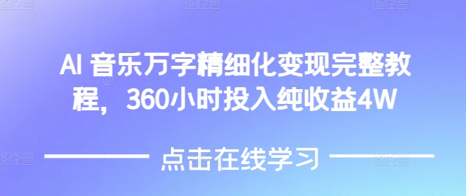 AI音乐精细化变现完整教程，360小时投入纯收益4W-禾谷轻创网